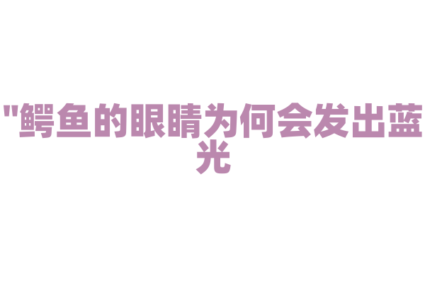 "鳄鱼的眼睛为何会发出蓝光？"